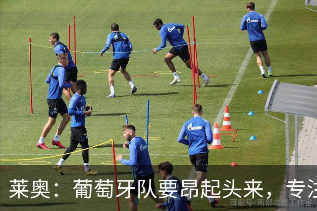 莱奥：葡萄牙队要昂起头来，专注于下一场比赛