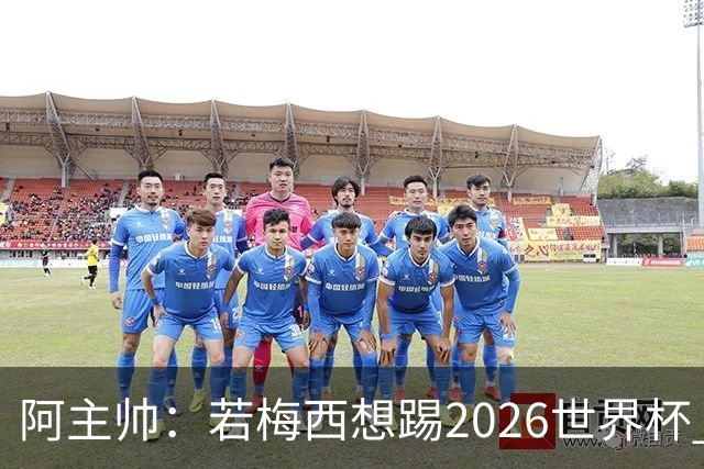 阿主帅：若梅西想踢2026世界杯 会为他保留10号球衣